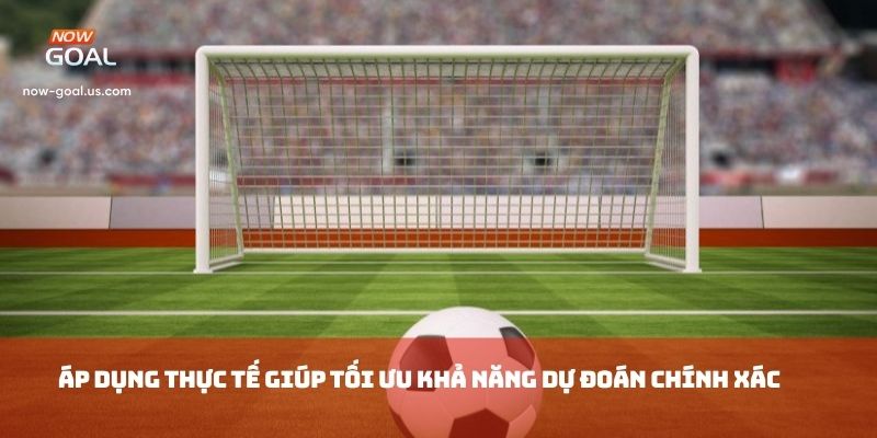 Áp dụng thực tế giúp tối ưu khả năng dự đoán chính xác