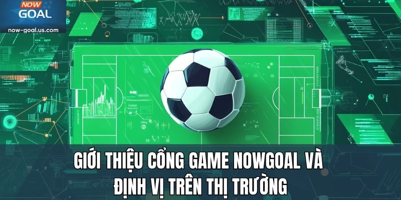 Giới thiệu nowgoal và định vị trên thị trường
