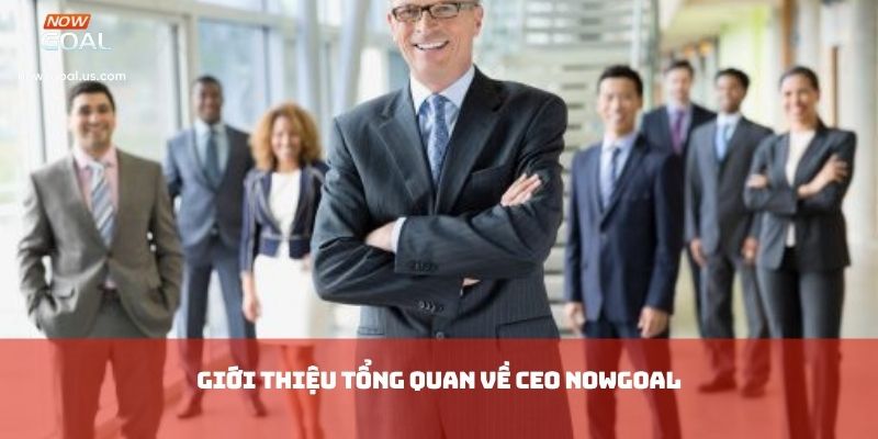 Giới thiệu tổng quan về CEO NOWGOAL