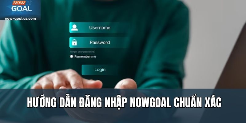 Hướng dẫn đăng nhập Nowgoal chuẩn xác