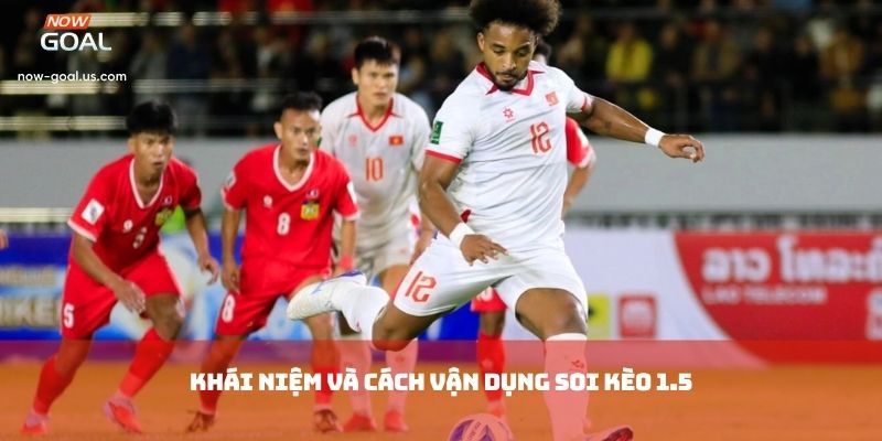 Khái niệm và cách vận dụng Soi kèo 1.5