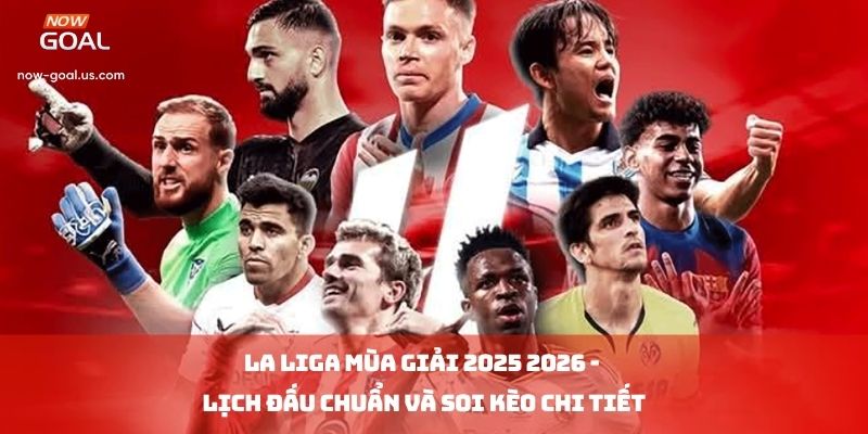 La Liga Mùa Giải 2025 2026: Lịch Đấu Chuẩn Và Soi Kèo Chi Tiết