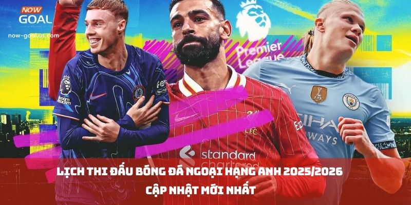 Lịch thi đấu bóng đá Ngoại hạng Anh 2025/2026 cập nhật mới nhất