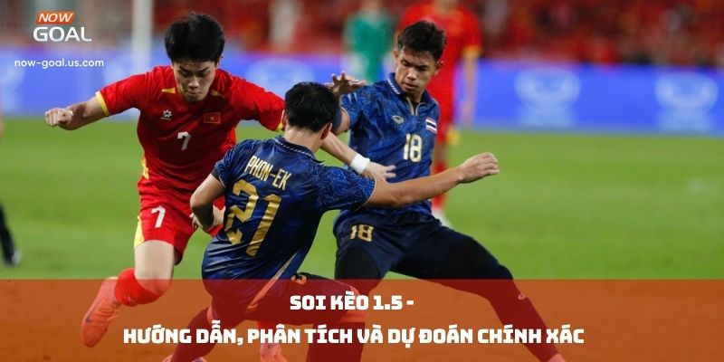 Soi Kèo 1.5 - Hướng Dẫn, Phân Tích Và Dự Đoán Chính Xác