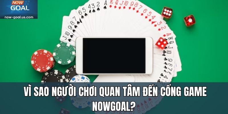 Vì sao người chơi quan tâm đến cổng game Nowgoal? 